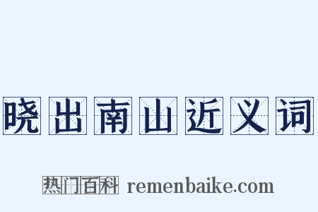 晓出南山近义词是什么意思的图片